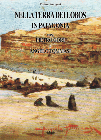 Nella terra dei Lobos, in Patagonia con Pietro Gori e Angelo Tommasi